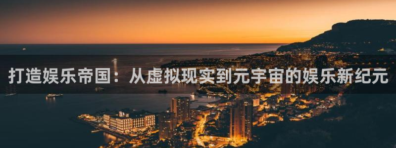 蓝图娱乐官网入口：打造娱乐帝国：从虚拟现实到元宇宙的娱乐新纪元